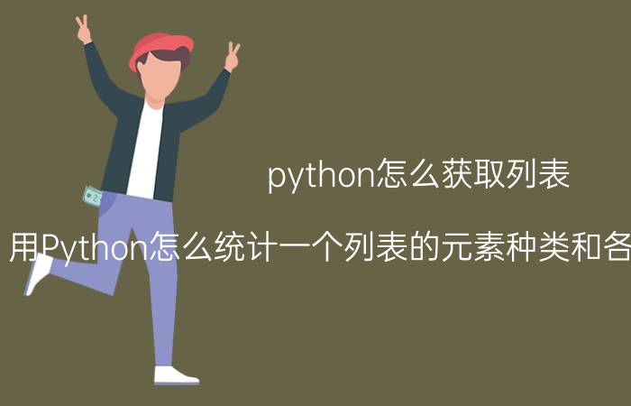 python怎么获取列表 用Python怎么统计一个列表的元素种类和各个种类的个数？